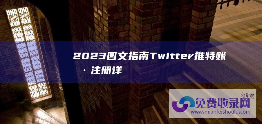 2023图文指南 Twitter推特账号注册详细教程