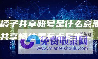 橘子共享账号是什么意思共享橘结果有点异常…