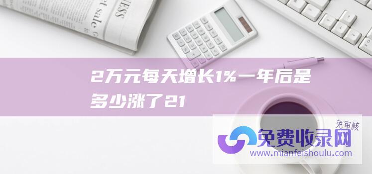 2万元每天增长1%,一年后是多少 (涨了2.1万倍 谁有 00年的菊花1角)