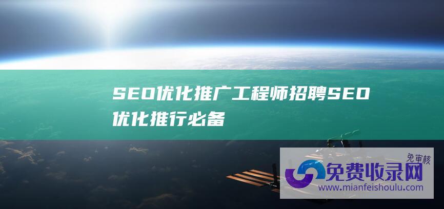 SEO优化推广工程师招聘 (SEO优化推行必备收费软件)