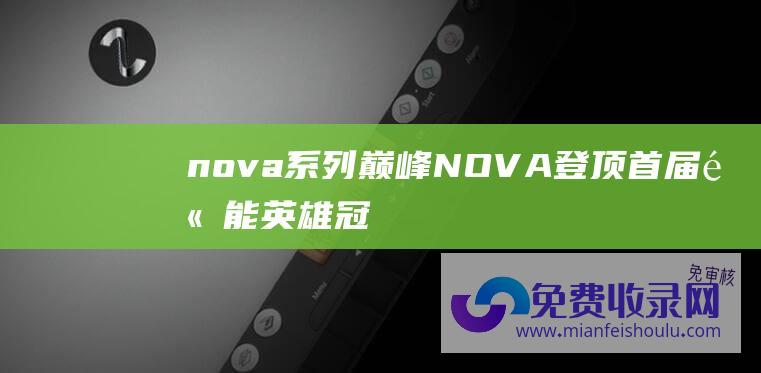 nova系列巅峰 (NOVA登顶首届高能英雄冠军锦标赛-令人震惊的夺冠之路)