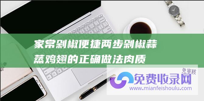 家常剁椒 (便捷两步 剁椒蒜蒸鸡翅的正确做法 肉质嫩滑 香辣下饭)