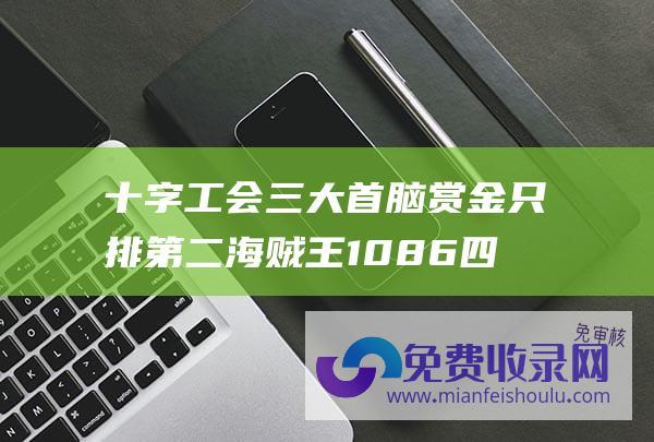 十字工会三大首脑赏金 只排第二 海贼王1086 四皇巴基将近32亿