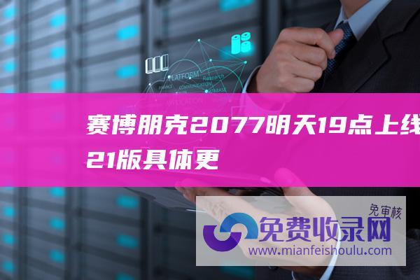 赛博朋克2077明天19点上线21版具体更