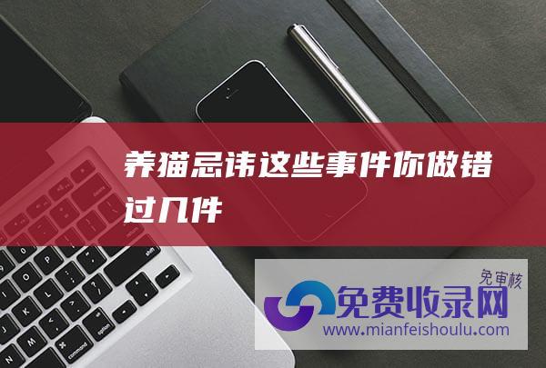 养猫忌讳这些事件你做错过几件