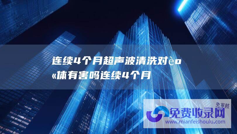 连续4个月超声波清洗对身体有害吗 (连续4个月超疫情前水平 中国民航11月货运规模创历史新高)