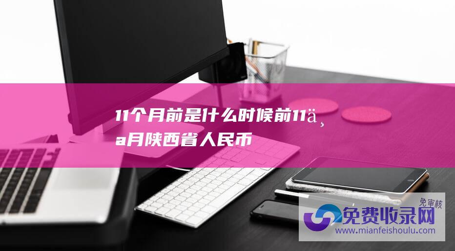 11个月前是什么时候 (前11个月陕西省人民币存款增加4830.83亿元)