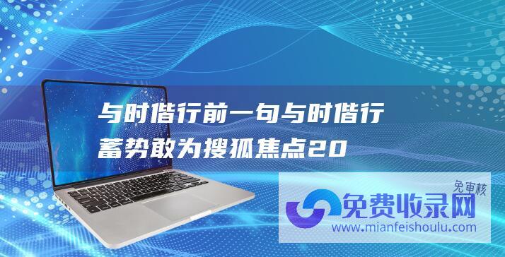 与时偕行前一句 (与时偕行蓄势敢为 搜狐焦点2023地产年鉴12月12日火热启动！)