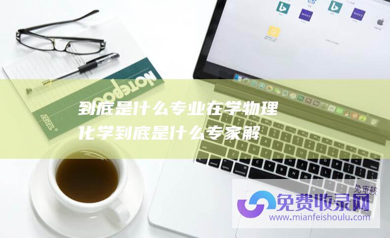 到底是什么专业在学物理化学 (到底是什么 专家解析→ 泥浆浪头3米高！让多人失联的 砂涌)