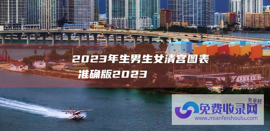 2023年生男生女清宫图表最准确版 (2023年生肖牛的全年运势 财运则无往不胜财源广进)