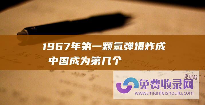 1967年第一颗氢弹爆炸成功中国成为第几个 (1967年第三次中东战争 阿拉伯联军准备了3年 结果6天就结束了)