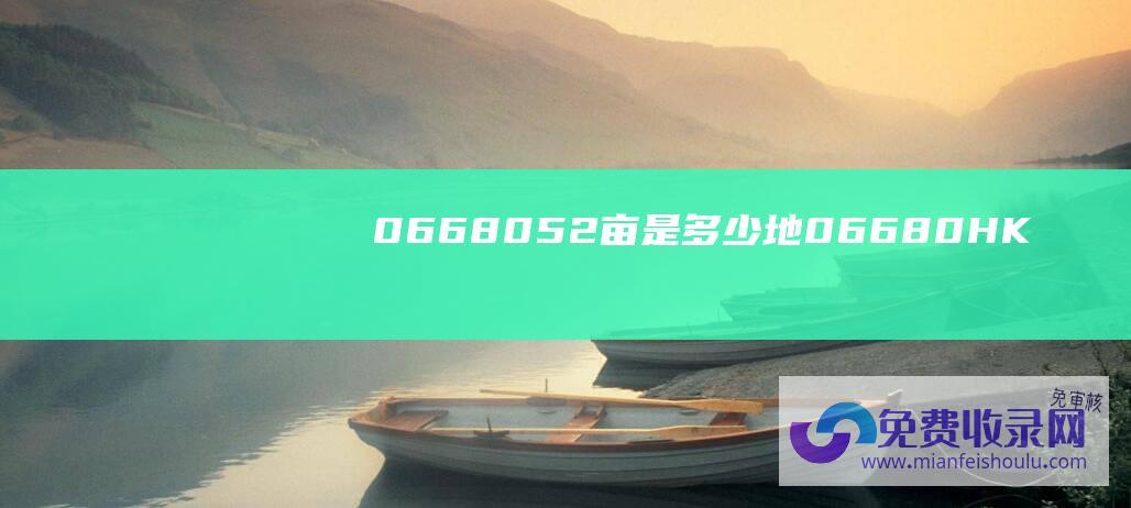 0668052亩是多少地06680HK