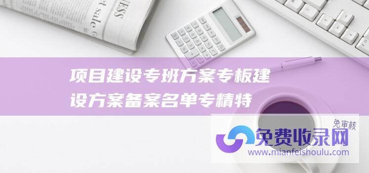 项目建设专班方案 (专板建设方案备案名单 专精特新 证监会公示第二批)