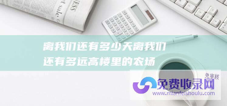 离我们还有多少天 (离我们还有多远 高楼里的农场)