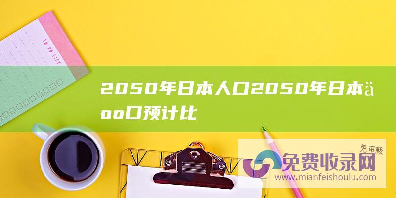 2050年日本人口 (2050年日本人口预计比2020年减少17%)