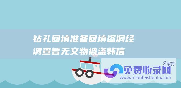 钻孔回填 (准备回填盗洞 经调查暂无文物被盗 韩信之母墓出现盗洞 管理员)