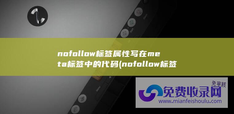 nofollow标签属性写在meta标签中的代码 (nofollow标签的用法是什么 nofollow有哪些作用)