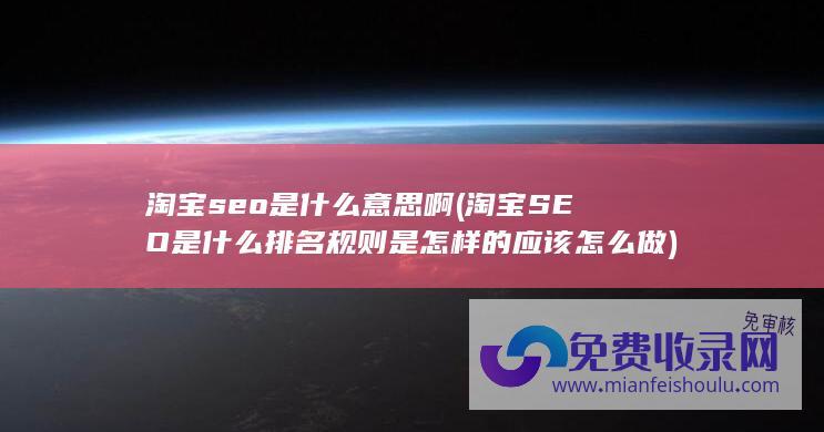 淘宝seo是什么意思啊 (淘宝SEO是什么 排名规则是怎样的 应该怎么做)