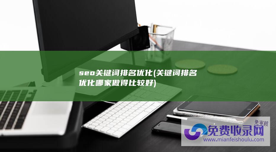 seo关键词排名优化 (关键词排名优化哪家做得比较好)