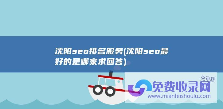 沈阳seo排名服务 (沈阳seo最好的是哪家 求回答)