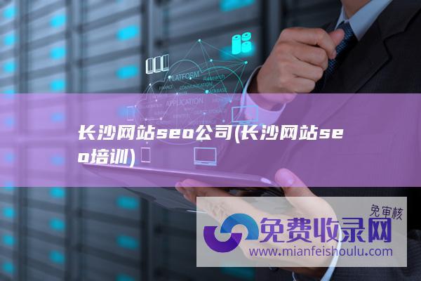 长沙网站seo公司 (长沙网站seo培训)