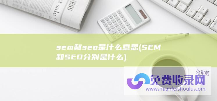 sem和seo是什么意思 (SEM和SEO分别是什么)