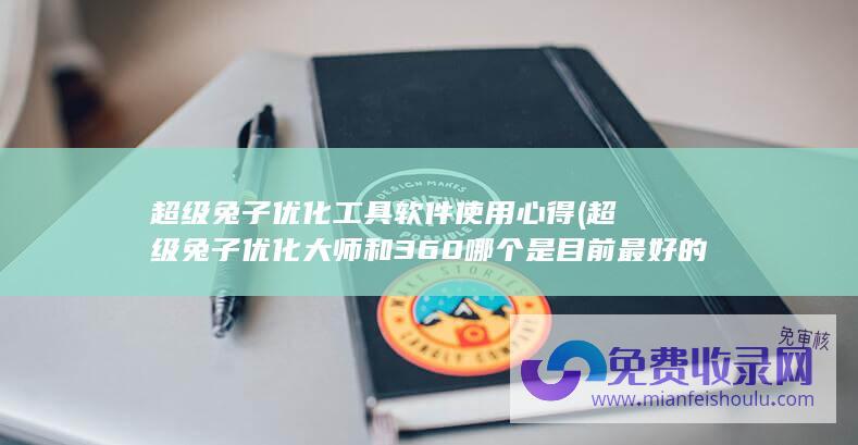 超级兔子优化工具软件使用心得 (超级兔子 优化大师和360 哪个是目前最好的系统优化软件)