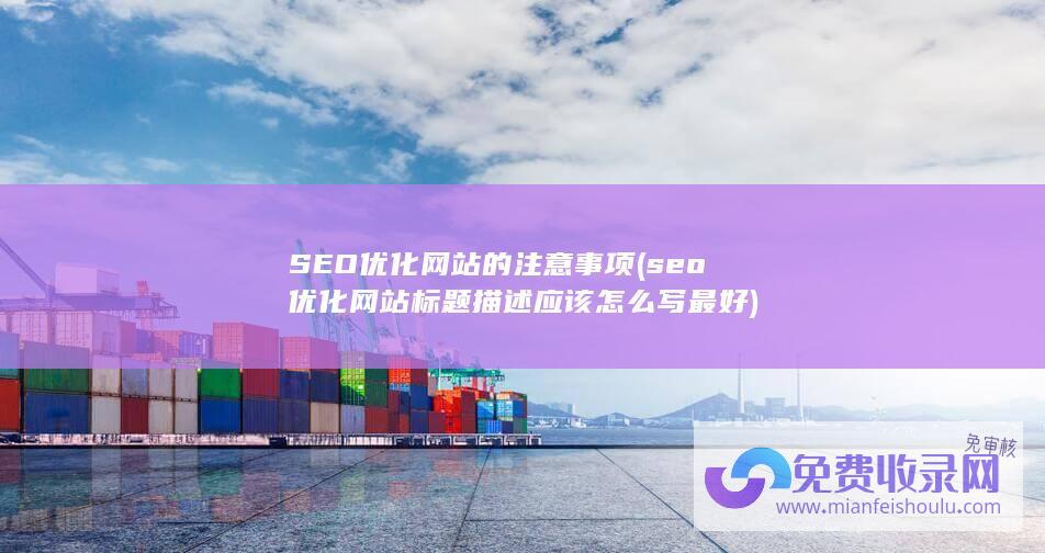 SEO优化网站的注意事项 (seo优化网站标题描述应该怎么写最好)