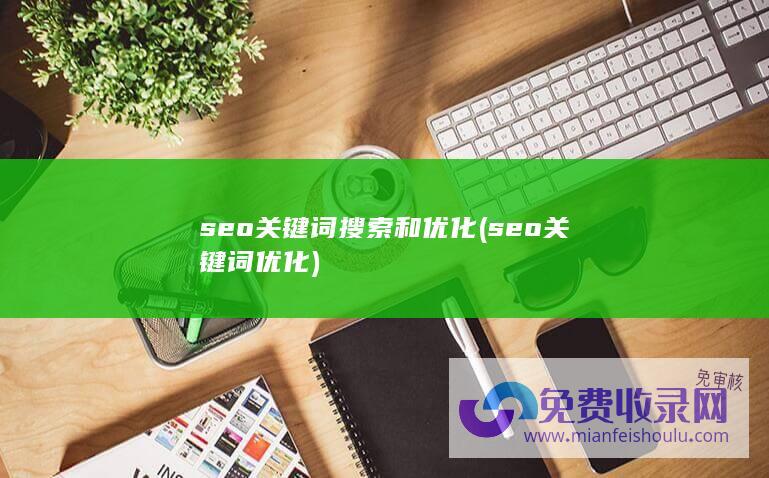 seo关键词搜索和优化 (seo 关键词优化)