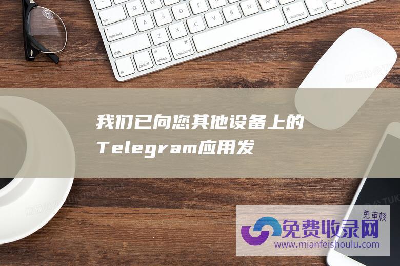 我们已向您其他设备上的Telegram应用发