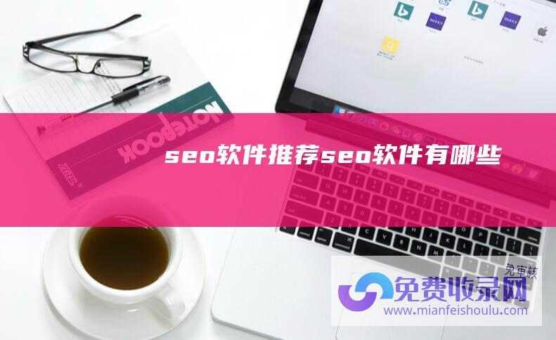 seo软件推荐 (seo软件有哪些)