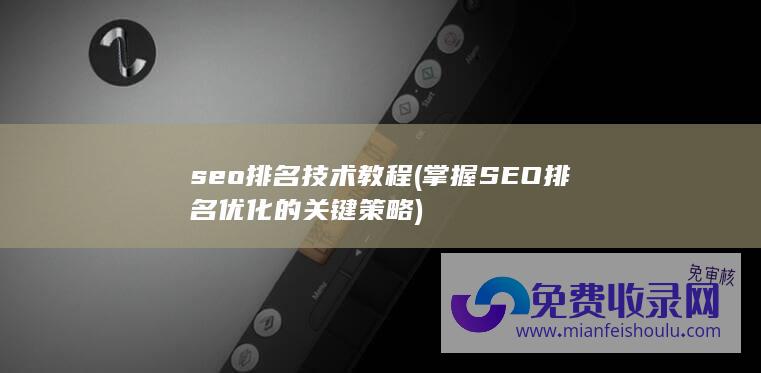 seo排名技术教程 (掌握SEO排名优化的关键策略)