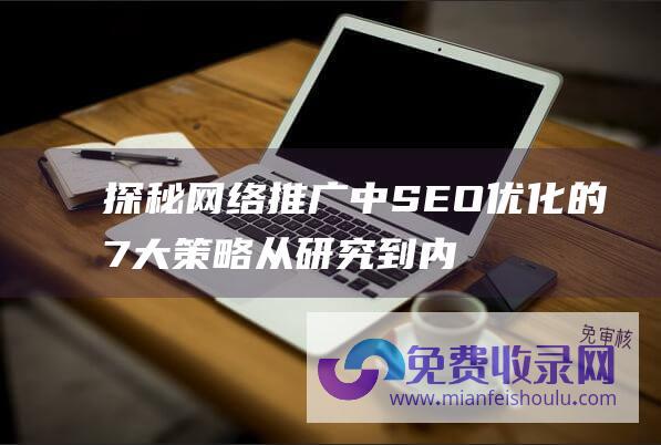 探秘网络推广中SEO优化的7大策略 从研究到内容优化 (探秘网络推广方案)