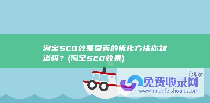 淘宝SEO效果显著的优化方法你知道吗？ (淘宝SEO效果)