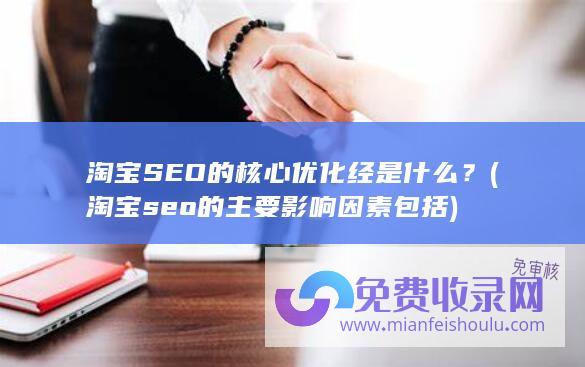 淘宝SEO的核心优化经是什么？ (淘宝seo的主要影响因素包括)