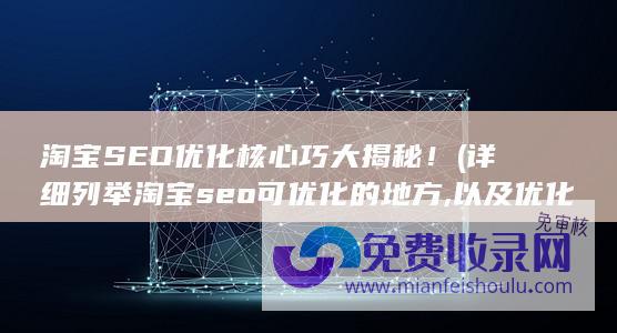 淘宝SEO优化核心巧大揭秘！ (详细列举淘宝seo可优化的地方,以及优化步骤)