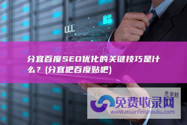 分宜百度SEO优化的关键技巧是什么？ (分宜吧百度贴吧)