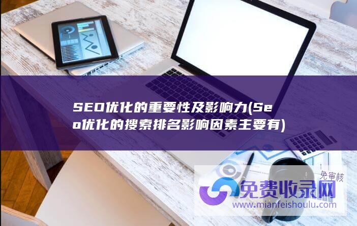 SEO优化的重要性及影响力 (Seo优化的搜索排名影响因素主要有)