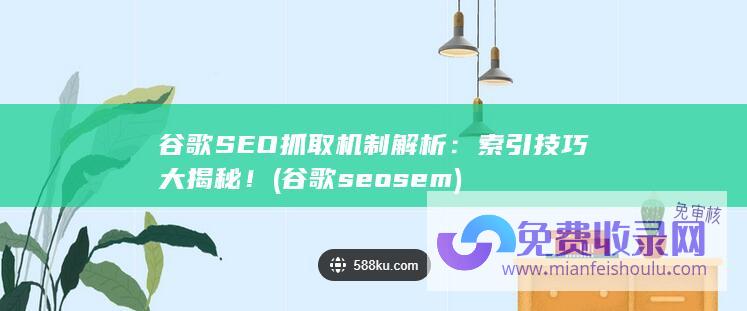 谷歌SEO抓取机制解析：索引技巧大揭秘！ (谷歌seo sem)