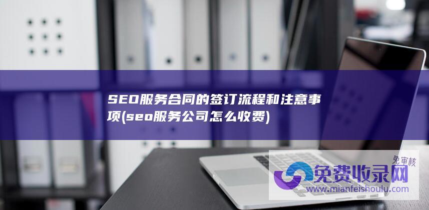 SEO服务合同的签订流程和注意事项