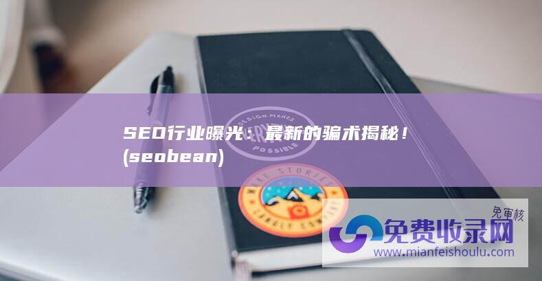 SEO行业曝光：最新的骗术揭秘！ (seobean)