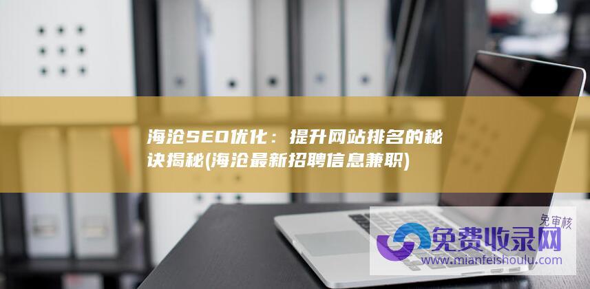 海沧SEO优化：提升网站排名的秘诀揭秘 (海沧最新招聘信息兼职)