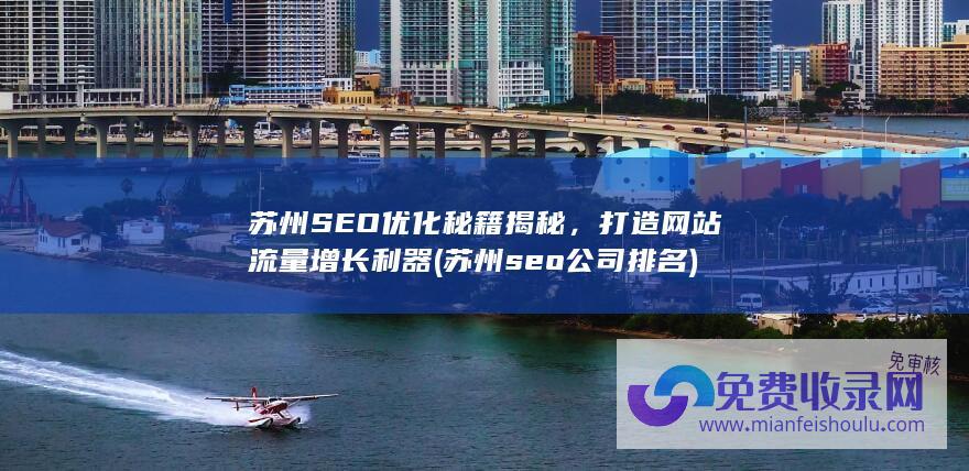 苏州SEO优化秘籍揭秘，打造网站流量增长利器 (苏州seo公司排名)