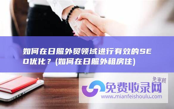 如何在日照外贸领域进行有效的SEO优化？ (如何在日照外租房住)