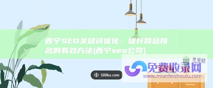 西宁SEO关键词优化：提升网站排名的有效方法 (西宁seo公司)