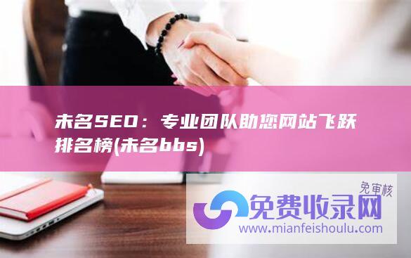 未名SEO：专业团队助您网站飞跃排名榜 (未名bbs)