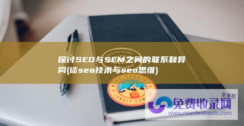 探讨SEO与SEM之间的联系和异同 (谈seo技术与seo思维)