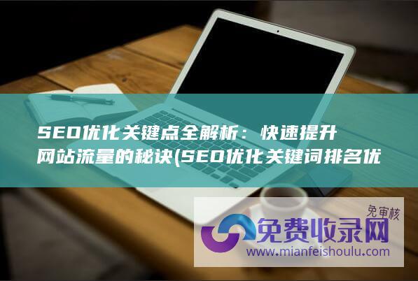 SEO优化关键点全解析：快速提升网站流量的秘诀 (SEO优化关键词排名优化)