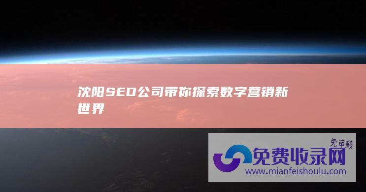 沈阳SEO公司带你探索数字营销新世界