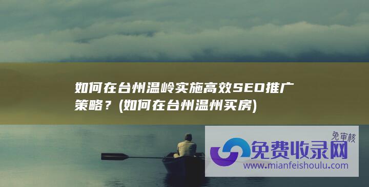 如何在台州温岭实施高效SEO推广策略？ (如何在台州温州买房)